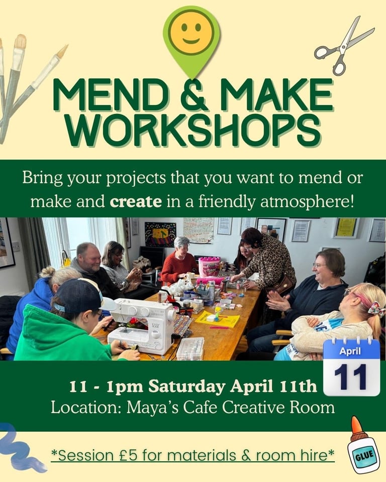 Poster for Mend & Make Workshops on April 11th, 11am-1pm at Mayas Cafe Creative Room. Shows people crafting at a table with sewing supplies and tools. Cost £5.